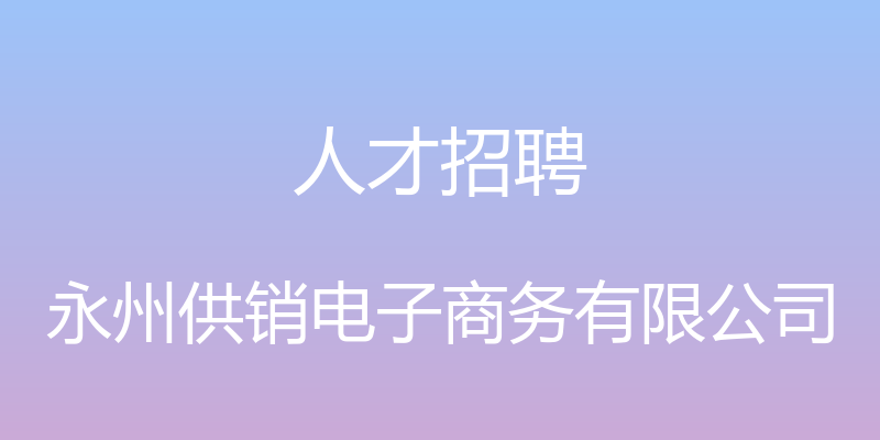 人才招聘 - 永州供销电子商务有限公司