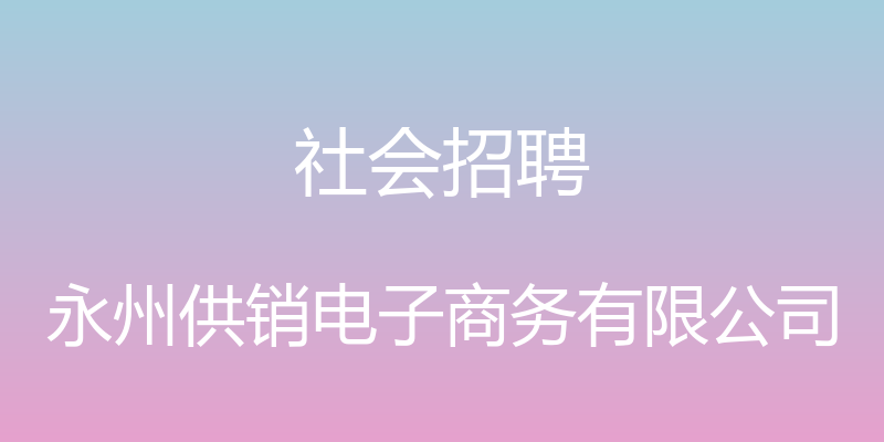 社会招聘 - 永州供销电子商务有限公司